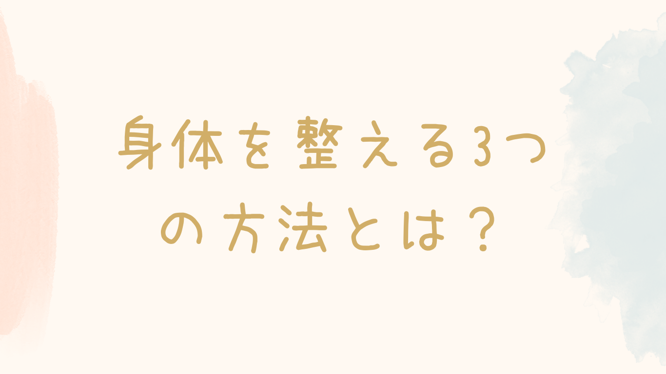 身体を整える3つの方法とは？